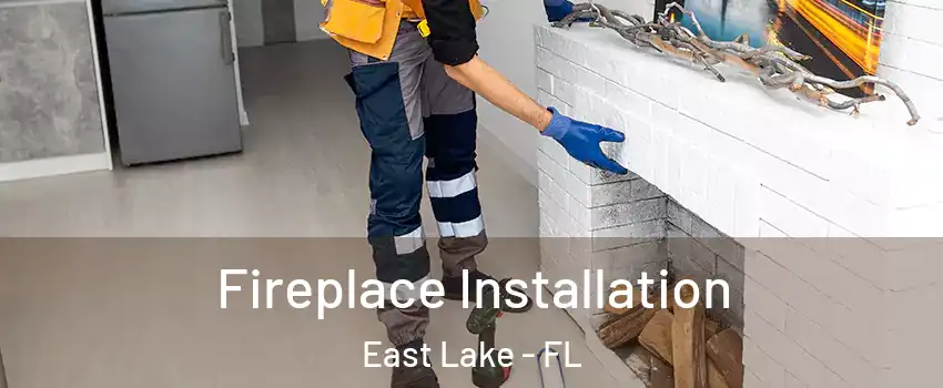  Fireplace Installation East Lake - FL