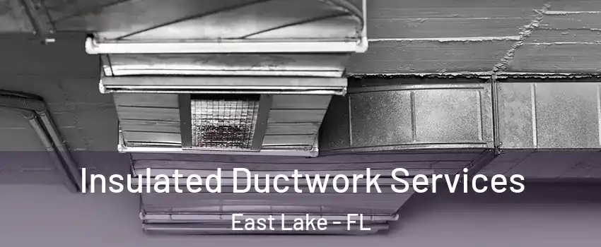  Insulated Ductwork Services East Lake - FL