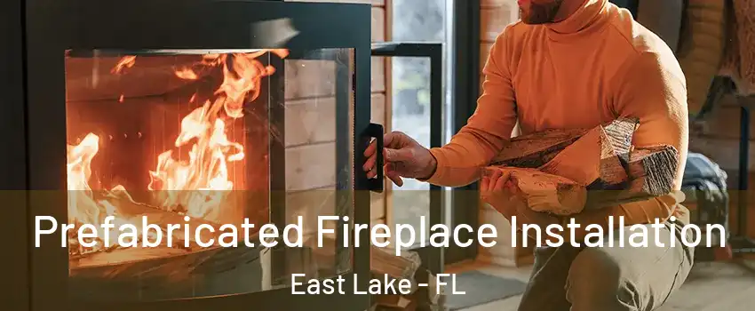  Prefabricated Fireplace Installation East Lake - FL