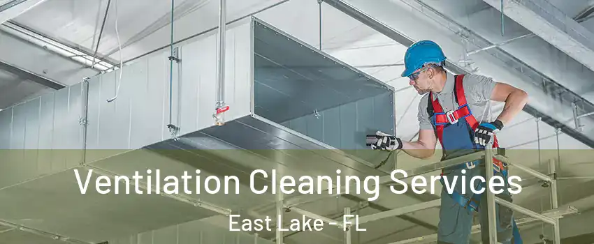  Ventilation Cleaning Services East Lake - FL