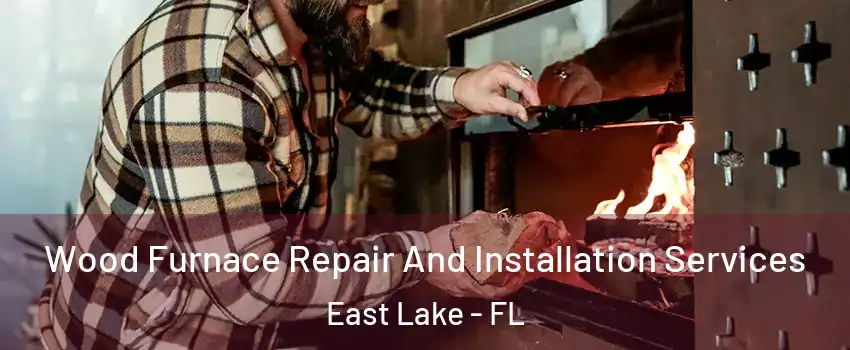  Wood Furnace Repair And Installation Services East Lake - FL